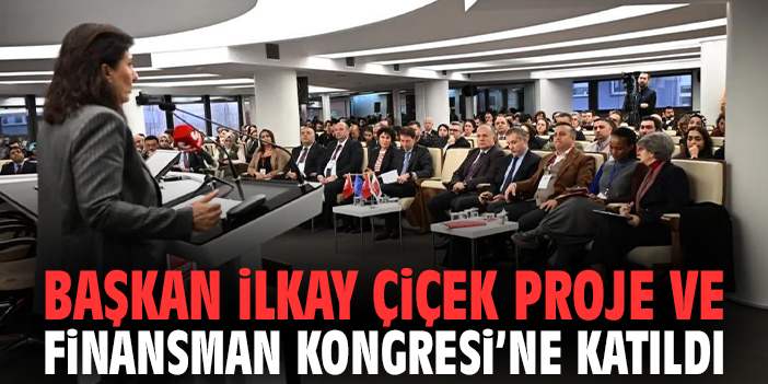 Başkan İlkay Çiçek Proje ve Finansman Kongresi’ne Katıldı