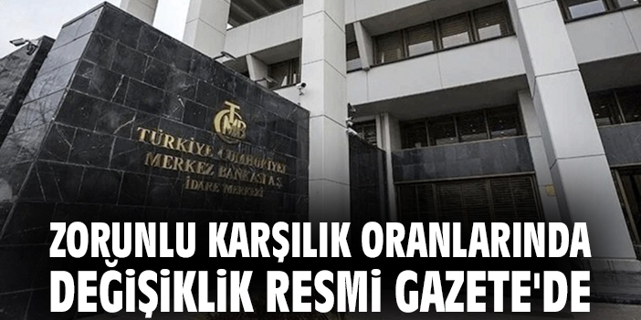 Zorunlu karşılık oranlarında değişiklik Resmi Gazete'de