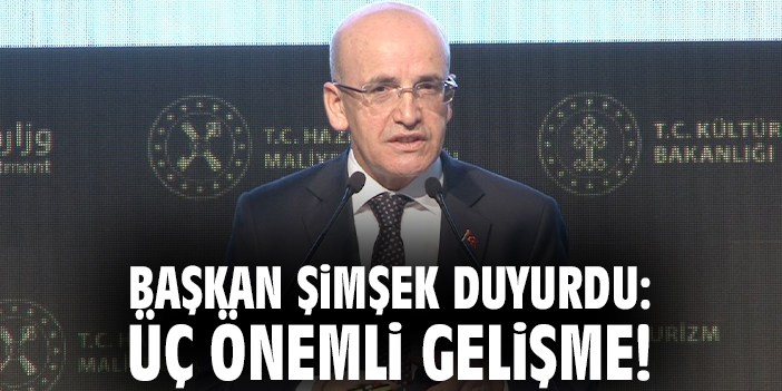 Başkan Şimşek duyurdu: Üç önemli gelişme!