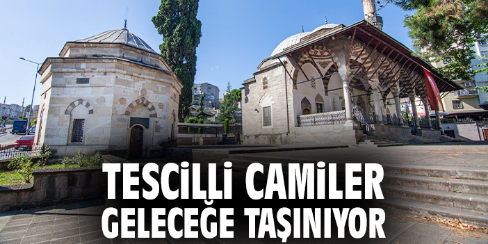Tescilli camiler geleceğe taşınıyor