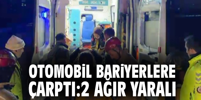 Otomobil bariyerlere çarptı:2 ağır yaralı
