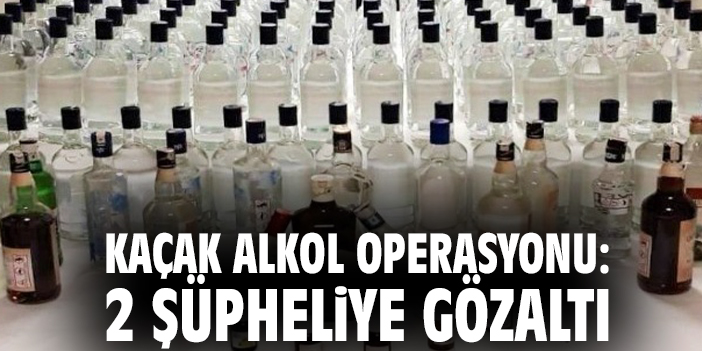 Kaçak alkol operasyonu: 2 gözaltı