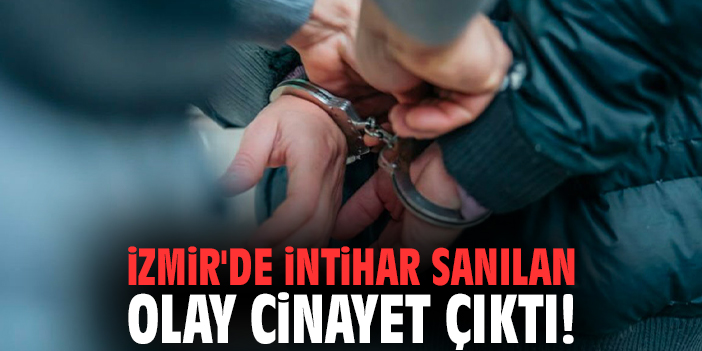İzmir'de İntihar Sanılan Olay Cinayet Çıktı