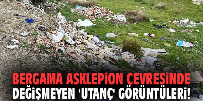Bergama Asklepion çevresinde değişmeyen 'utanç' görüntüleri!