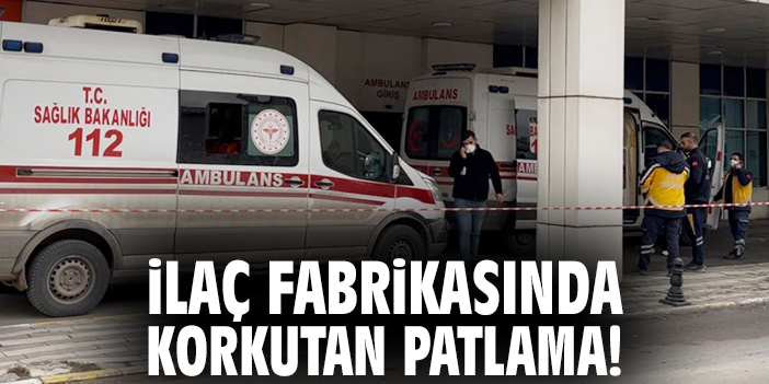 İlaç fabrikasında korkutan patlama!