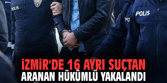 İzmir'de 16 Ayrı Suçtan Aranan Hükümlü Yakalandı