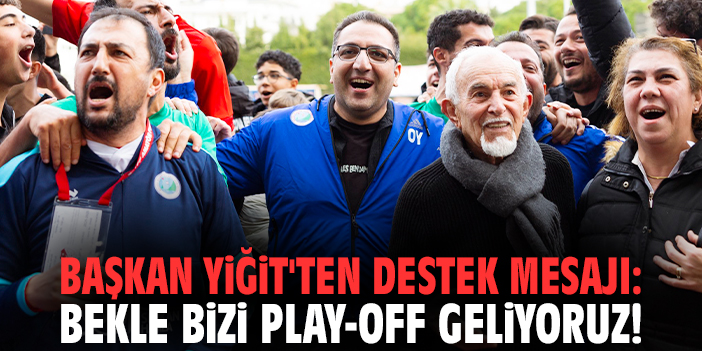 Başkan Yiğit'ten destek mesajı: Bekle bizi play-off geliyoruz!