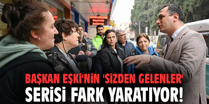 Başkan Eşki'nin 'Sizden Gelenler' serisi fark yaratıyor!