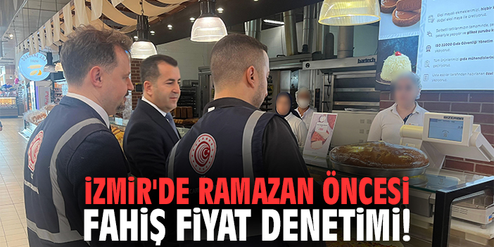 İzmir'de Ramazan öncesi fahiş fiyat denetimi
