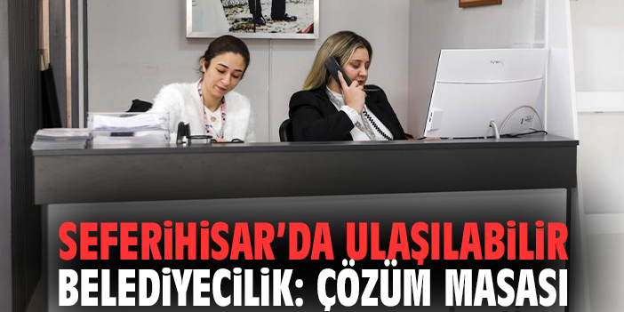 Seferihisar’da Ulaşılabilir Belediyecilik: Çözüm Masası