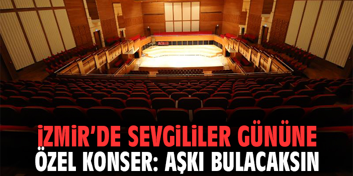 İzmir’de Sevgililer Gününe Özel Konser: Aşkı Bulacaksın