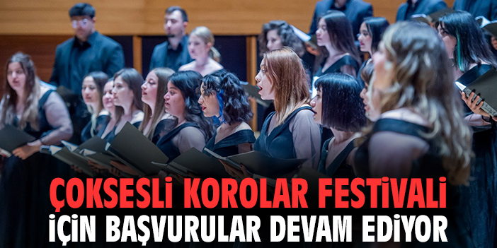 Çoksesli Korolar Festivali için başvurular devam ediyor