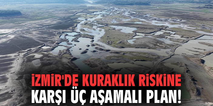 İzmir'de kuraklık riskine karşı üç aşamalı plan!