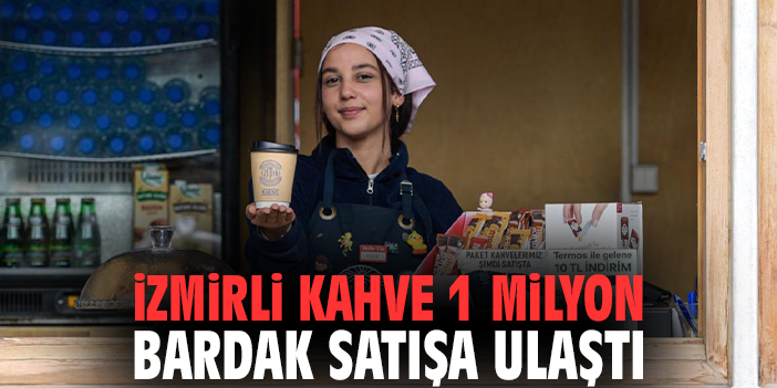 İzmirli Kahve 1 Milyon Bardak Satışa Ulaştı