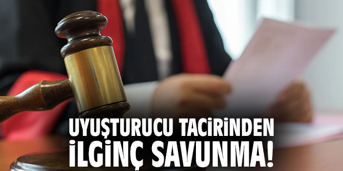 Uyuşturucu tacirinden ilginç savunma