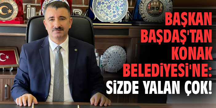 Başkan Başdaş'tan Konak Belediyesi'ne: Sizde yalan çok!