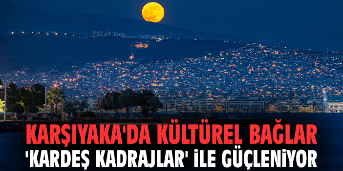 Karşıyaka'da kültürel bağlar 'Kardeş Kadrajlar' ile güçleniyor