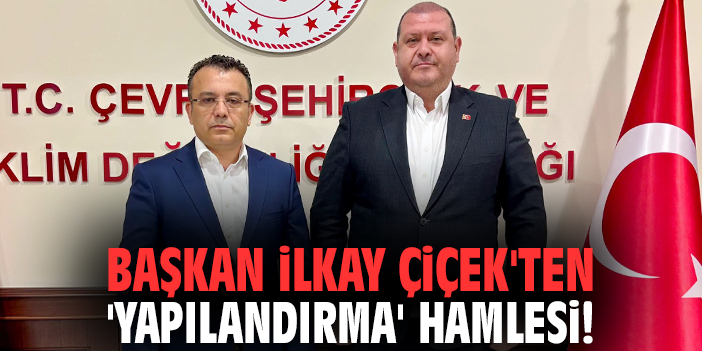 Başkan İlkay Çiçek'ten 'yapılandırma' hamlesi!