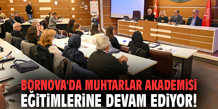 Bornova'da Muhtarlar Akademisi eğitimlerine devam ediyor!