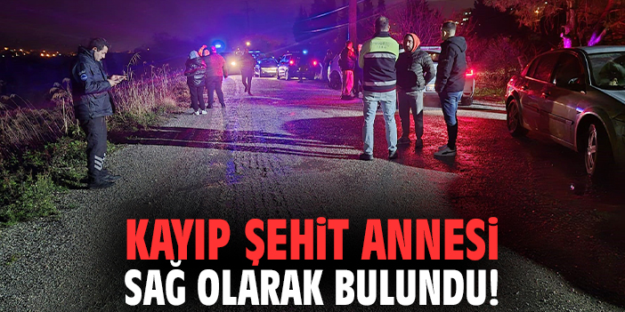 İzmir'de kayıp şehit annesi sağ olarak bulundu!