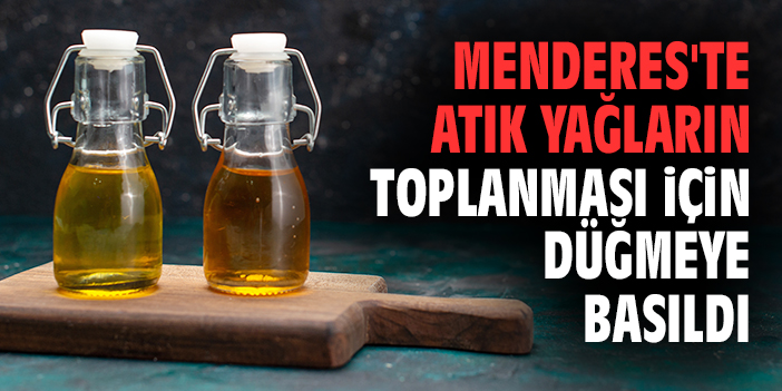 Menderes'te atık yağların toplanması için düğmeye basıldı