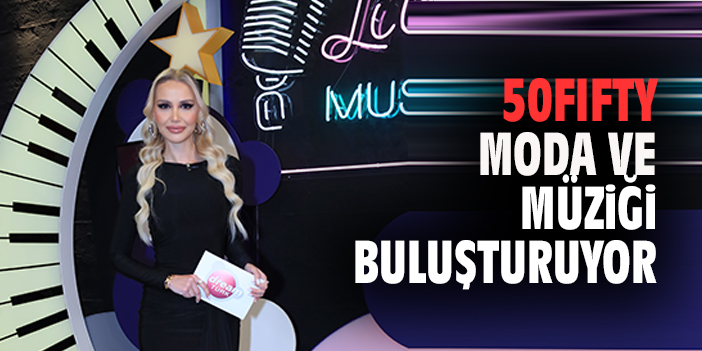 50Fifty Moda ve Müziği Buluşturuyor