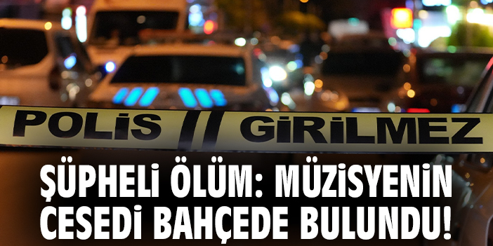 Müzisyen Bahçede Ölü Bulundu