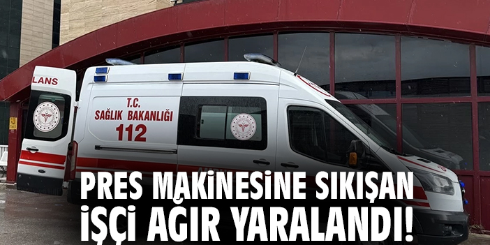Pres Makinesine Sıkışan İşçi Ağır Yaralandı