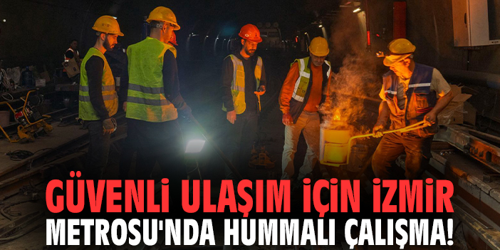 Güvenli ulaşım için İzmir Metrosu'nda hummalı çalışma!