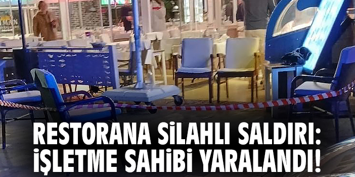 Restorana silahlı saldırı: İşletme sahibi yaralandı!
