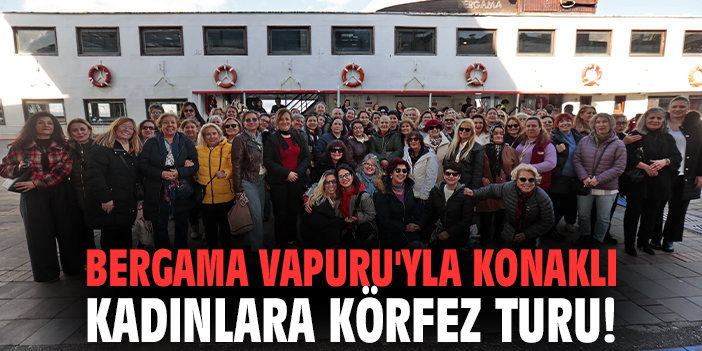 Bergama Vapuru'yla Konaklı kadınlara körfez turu