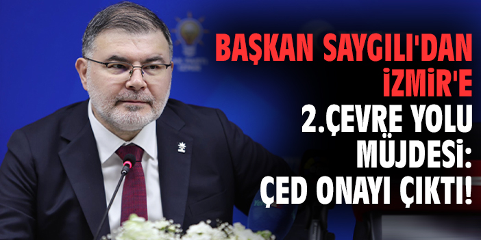 Başkan Saygılı'dan İzmir'e 2. Çevre Yolu müjdesi: ÇED onayı çıktı!