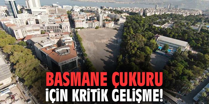 Basmane Çukuru için kritik gelişme!