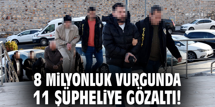 8 milyonluk vurgunda 11 şüpheliye gözaltı