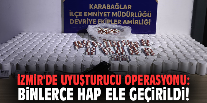 İzmir'de Uyuşturucu Operasyonu: Binlerce Hap Ele Geçirildi
