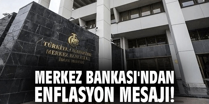 Merkez Bankası'ndan enflasyon mesajı!