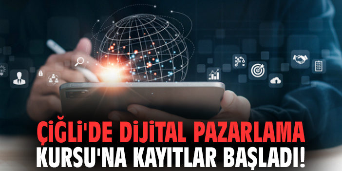Çiğli'de Dijital Pazarlama Kursu'na kayıtlar başladı!
