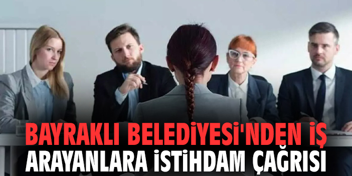Bayraklı Belediyesi'nden iş arayanlara istihdam çağrısı