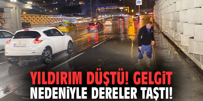 Yıldırım düştü! Gelgit nedeniyle dereler taştı!