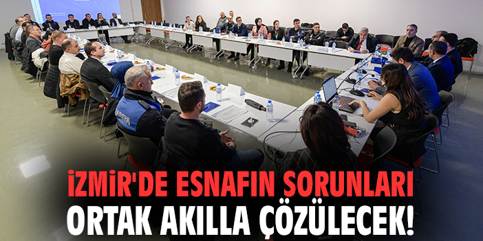 İzmir'de esnafın sorunları ortak akılla çözülecek!