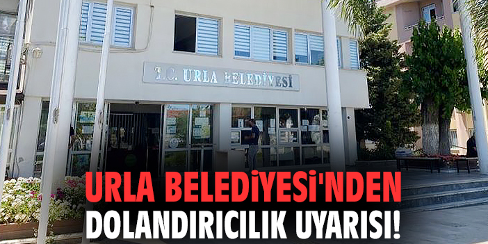Urla Belediyesi'nden dolandırıcılık uyarısı