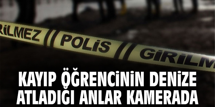 Kayıp Öğrencinin Denize Atladığı Anlar Kamerada
