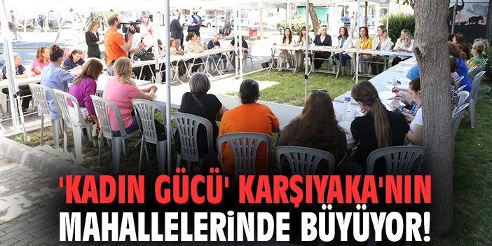 'Kadın Gücü' Karşıyaka'nın mahallelerinde büyüyor!