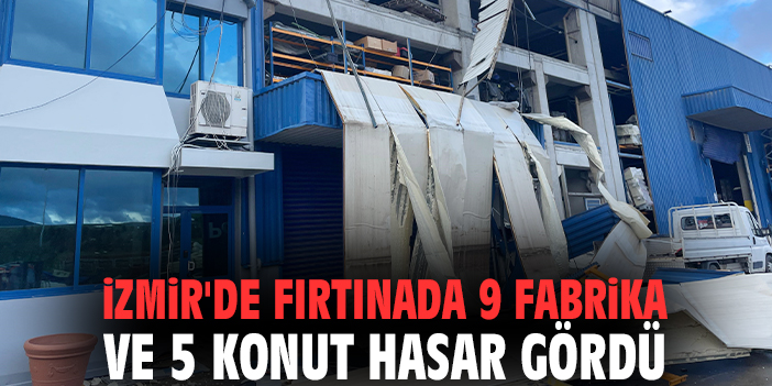 İzmir'de fırtınada 9 fabrika ve 5 konut hasar gördü
