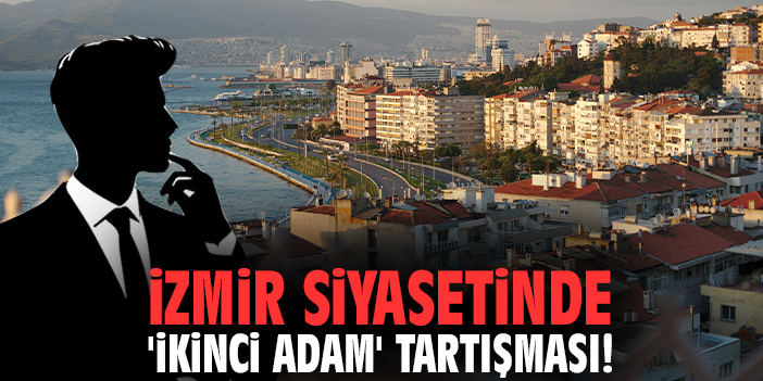 İzmir siyasetinde 'ikinci adam' tartışması!