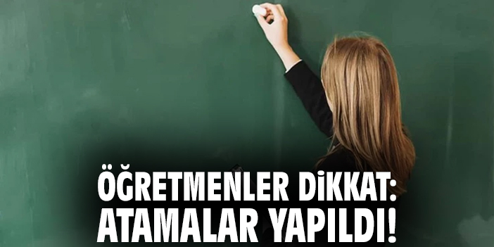 Öğretmenler dikkat: Atamalar yapıldı!