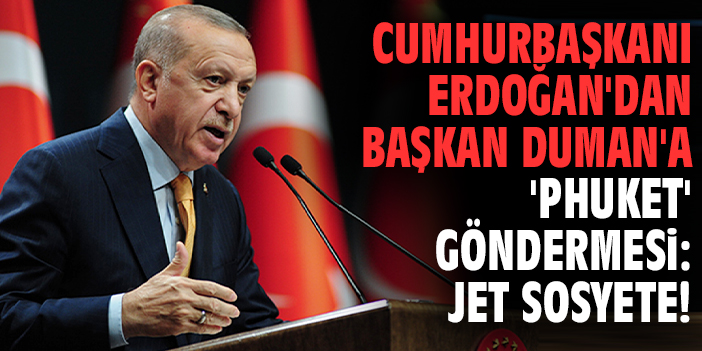 Cumhurbaşkanı Erdoğan'dan Başkan Duman'a 'Phuket' göndermesi: Jet sosyete!