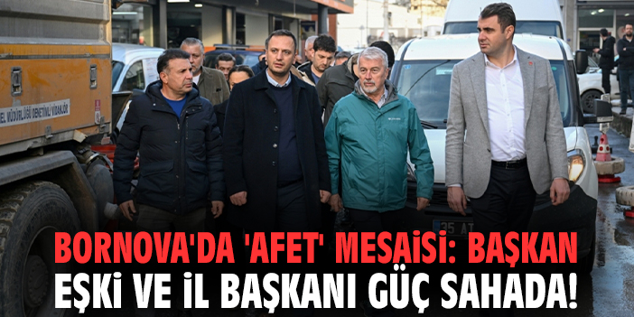 Bornova'da 'afet' mesaisi: Başkan Eşki ve İl Başkanı Güç sahada!