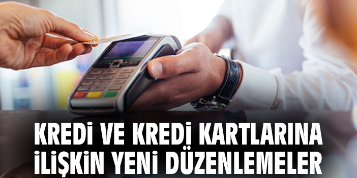Kredi ve kredi kartlarına ilişkin yeni düzenlemeler