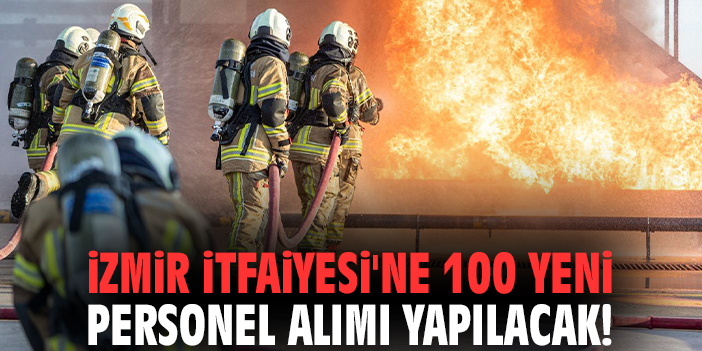 İzmir İtfaiyesi'ne 100 yeni personel alımı yapılacak!